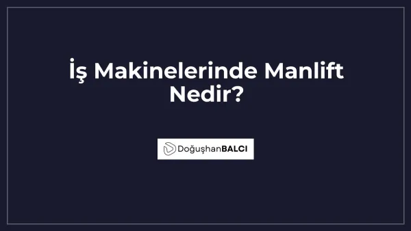 İş Makinelerinde Manlift Nedir?