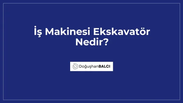 İş Makinesi Ekskavatör Nedir?