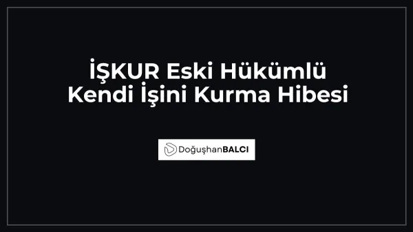 İŞKUR Eski Hükümlü Kendi İşini Kurma Hibesi
