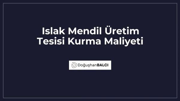Islak Mendil Üretim Tesisi Kurma Maliyeti