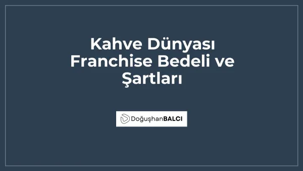 Kahve Dünyası Franchise Bedeli ve Şartları