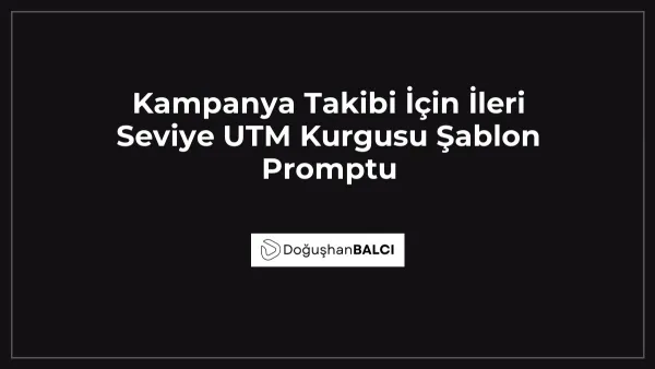 Kampanya Takibi İçin İleri Seviye UTM Kurgusu Şablon Promptu
