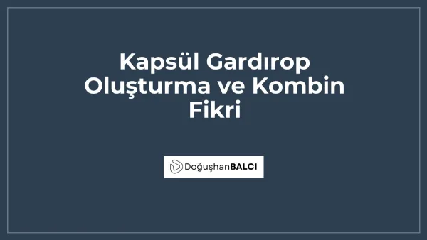 Kapsül Gardırop Oluşturma ve Kombin Fikri
