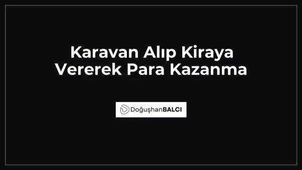 Karavan Alıp Kiraya Vererek Para Kazanma