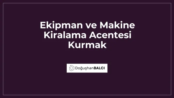 Ekipman ve Makine Kiralama Acentesi Kurmak