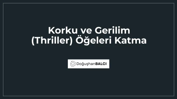 Korku ve Gerilim (Thriller) Öğeleri Katma
