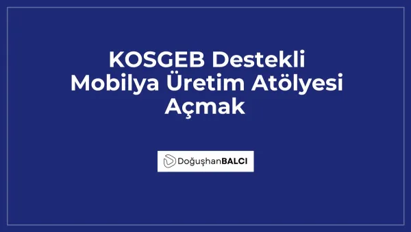 KOSGEB Destekli Mobilya Üretim Atölyesi Açmak