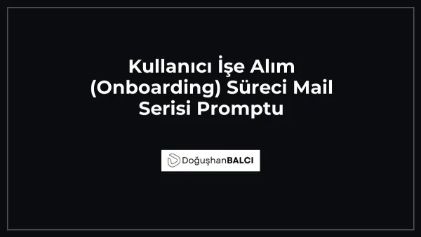 Kullanıcı İşe Alım (Onboarding) Süreci Mail Serisi Promptu