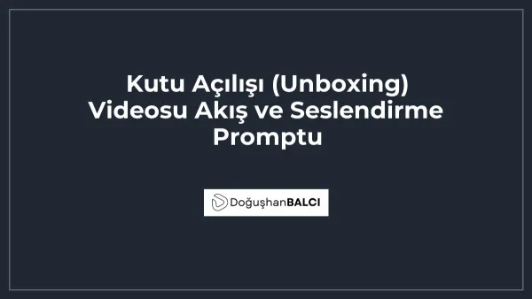 Kutu Açılışı (Unboxing) Videosu Akış ve Seslendirme Promptu