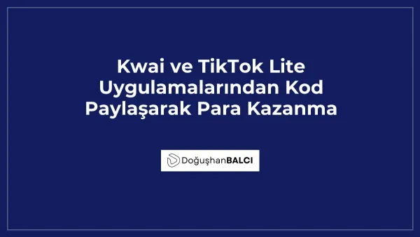 Kwai ve TikTok Lite Uygulamalarından Kod Paylaşarak Para Kazanma