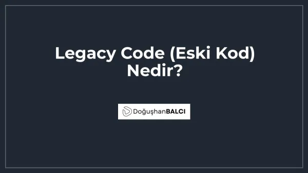 Legacy Code (Eski Kod) Nedir?