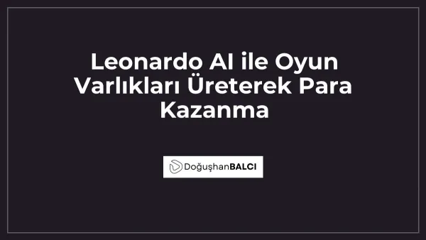 Leonardo AI ile Oyun Varlıkları Üreterek Para Kazanma