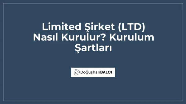 Limited Şirket (LTD) Nasıl Kurulur? Kurulum Şartları