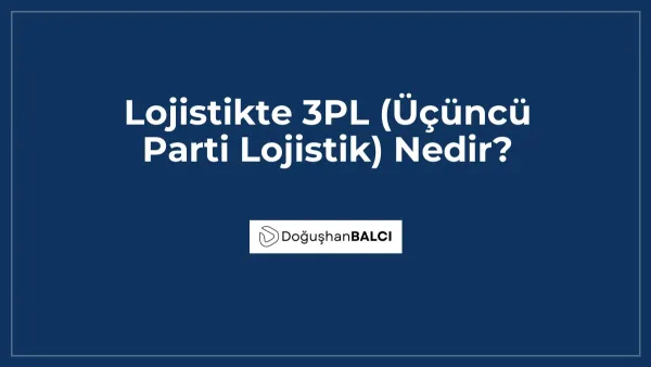 Lojistikte 3PL (Üçüncü Parti Lojistik) Nedir?
