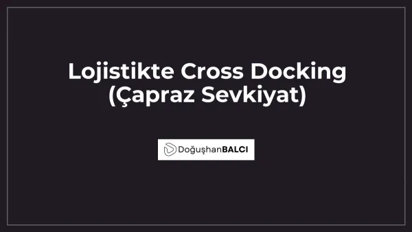Lojistikte Cross Docking (Çapraz Sevkiyat)
