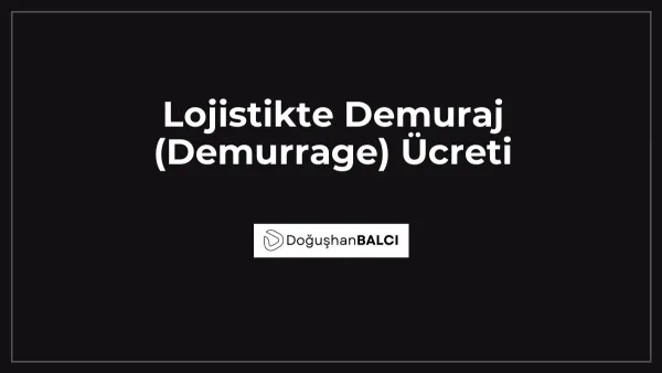 Lojistikte Demuraj (Demurrage) Ücreti