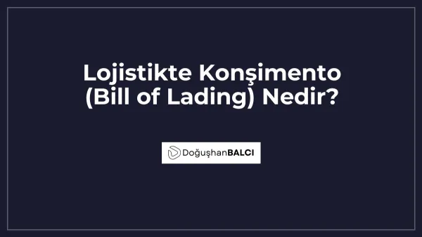 Lojistikte Konşimento (Bill of Lading) Nedir?