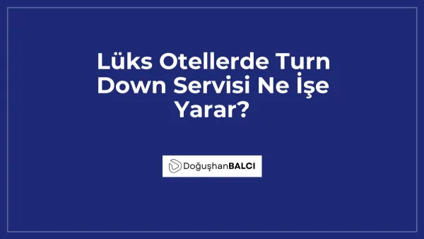 Lüks Otellerde Turn Down Servisi Ne İşe Yarar?