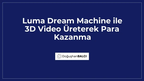 Luma Dream Machine ile 3D Video Üreterek Para Kazanma