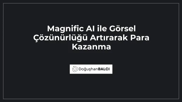 Magnific AI ile Görsel Çözünürlüğü Artırarak Para Kazanma