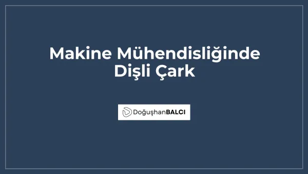 Makine Mühendisliğinde Dişli Çark
