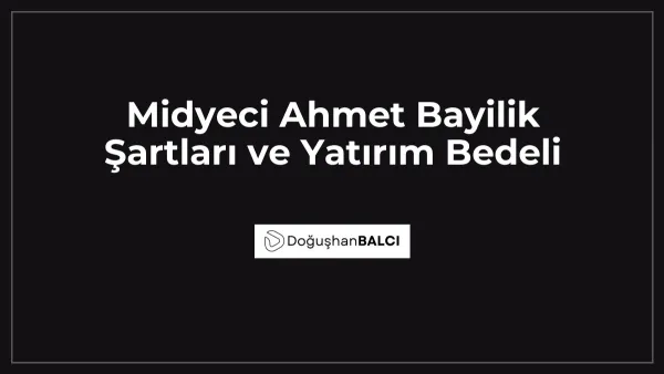Midyeci Ahmet Bayilik Şartları ve Yatırım Bedeli