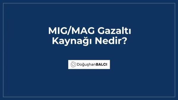 MIG/MAG Gazaltı Kaynağı Nedir?