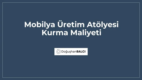 Mobilya Üretim Atölyesi Kurma Maliyeti