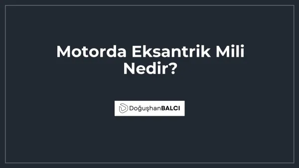 Motorda Eksantrik Mili Nedir?