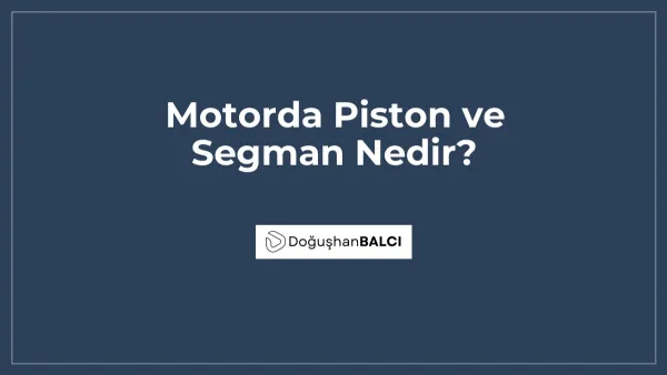 Motorda Piston ve Segman Nedir?