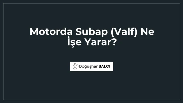 Motorda Subap (Valf) Ne İşe Yarar?