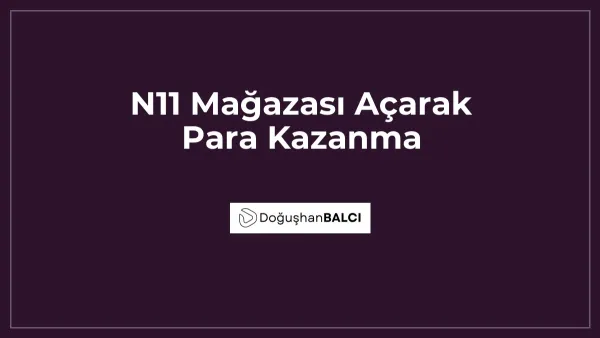 N11 Mağazası Açarak Para Kazanma