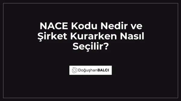 NACE Kodu Nedir ve Şirket Kurarken Nasıl Seçilir?