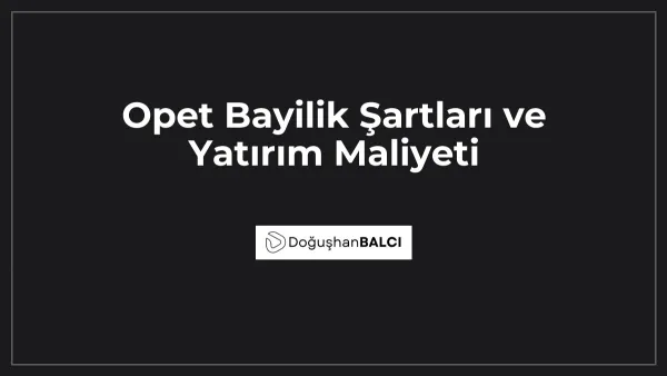 Opet Bayilik Şartları ve Yatırım Maliyeti