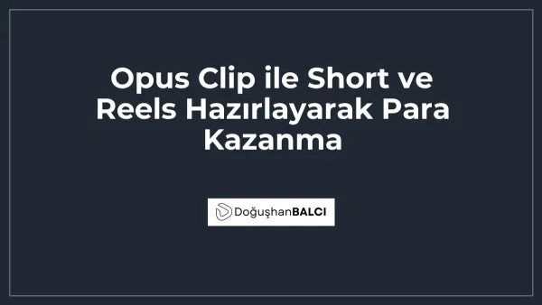 Opus Clip ile Short ve Reels Hazırlayarak Para Kazanma