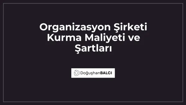 Organizasyon Şirketi Kurma Maliyeti ve Şartları