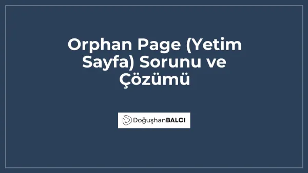 Orphan Page (Yetim Sayfa) Sorunu ve Çözümü