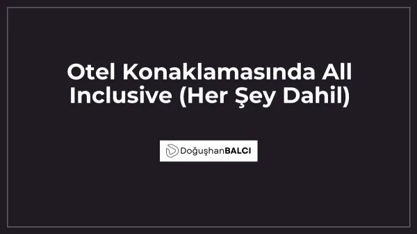 Otel Konaklamasında All Inclusive (Her Şey Dahil)