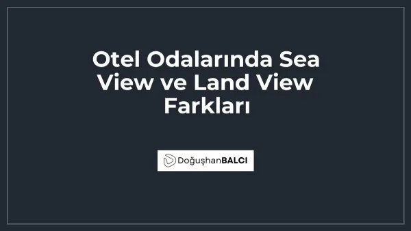 Otel Odalarında Sea View ve Land View Farkları