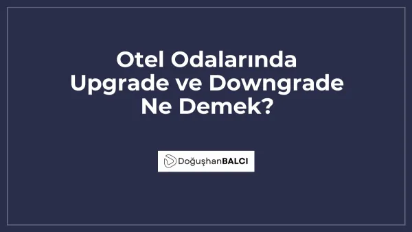 Otel Odalarında Upgrade ve Downgrade Ne Demek?