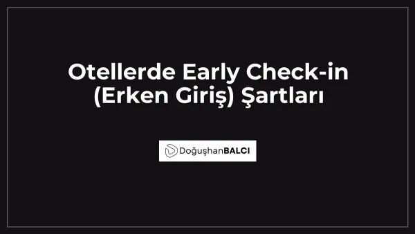 Otellerde Early Check-in (Erken Giriş) Şartları