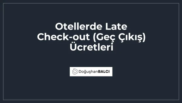 Otellerde Late Check-out (Geç Çıkış) Ücretleri
