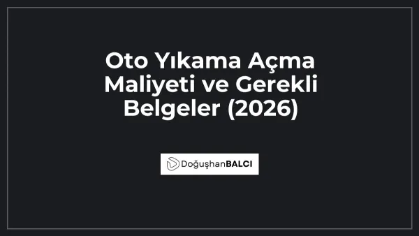 Oto Yıkama Açma Maliyeti ve Gerekli Belgeler (2026)