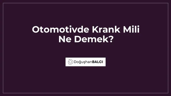Otomotivde Krank Mili Ne Demek?