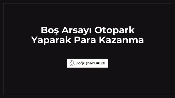 Boş Arsayı Otopark Yaparak Para Kazanma