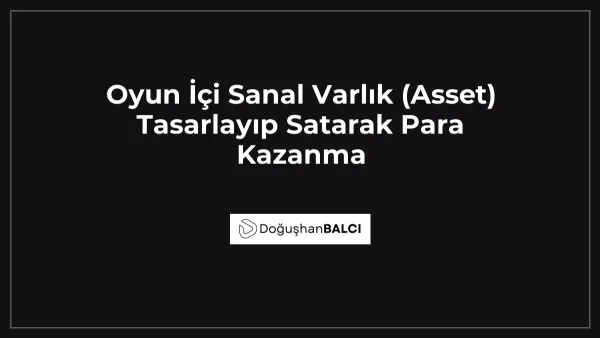 Oyun İçi Sanal Varlık (Asset) Tasarlayıp Satarak Para Kazanma