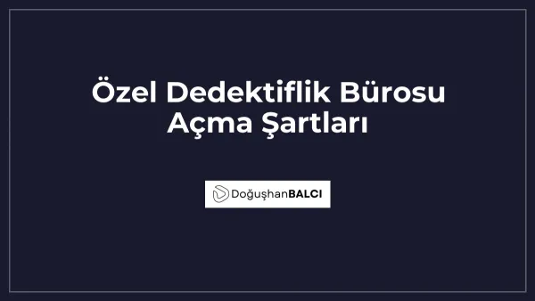 Özel Dedektiflik Bürosu Açma Şartları