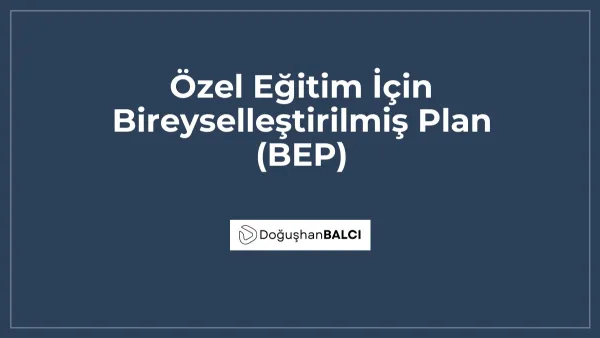 Özel Eğitim İçin Bireyselleştirilmiş Plan (BEP)