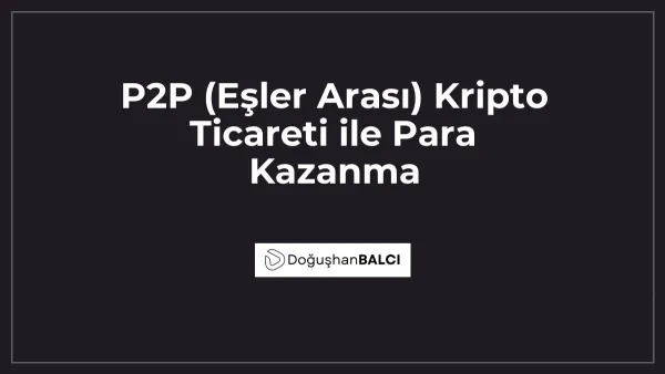 P2P (Eşler Arası) Kripto Ticareti ile Para Kazanma