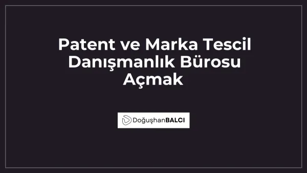 Patent ve Marka Tescil Danışmanlık Bürosu Açmak